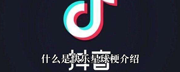 抖音什么是快乐星球梗介绍