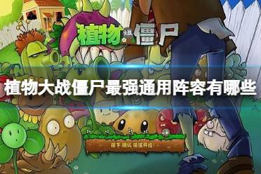 《植物大战僵尸》最强通用阵容有哪些