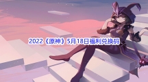 2022《原神》5月18日福利兑换码分享